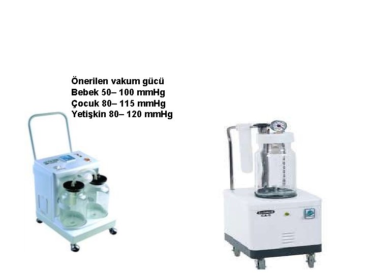 Önerilen vakum gücü Bebek 50– 100 mm. Hg Çocuk 80– 115 mm. Hg Yetişkin