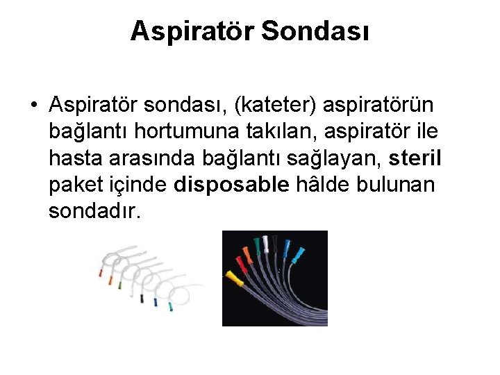 Aspiratör Sondası • Aspiratör sondası, (kateter) aspiratörün bağlantı hortumuna takılan, aspiratör ile hasta arasında