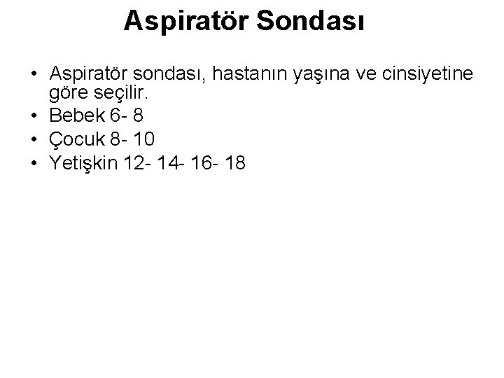 Aspiratör Sondası • Aspiratör sondası, hastanın yaşına ve cinsiyetine göre seçilir. • Bebek 6
