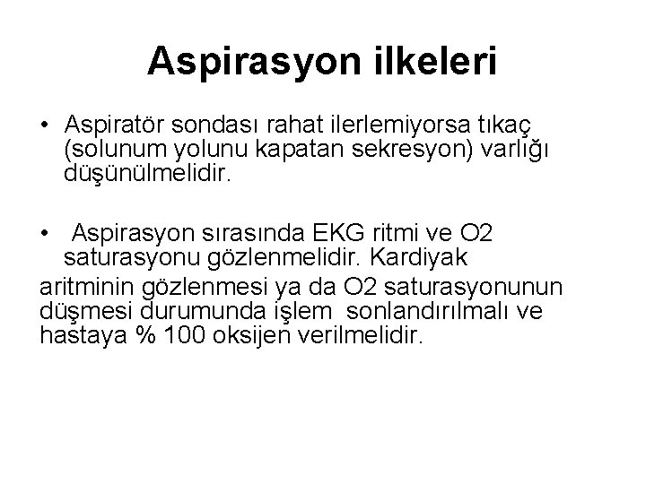 Aspirasyon ilkeleri • Aspiratör sondası rahat ilerlemiyorsa tıkaç (solunum yolunu kapatan sekresyon) varlığı düşünülmelidir.