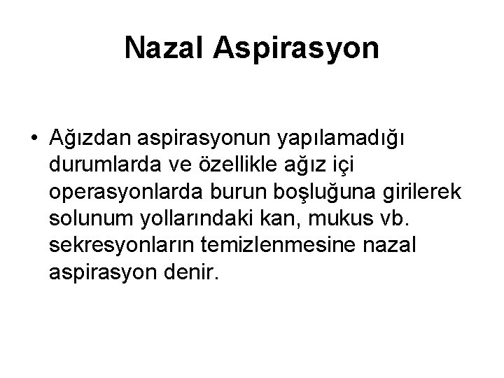 Nazal Aspirasyon • Ağızdan aspirasyonun yapılamadığı durumlarda ve özellikle ağız içi operasyonlarda burun boşluğuna