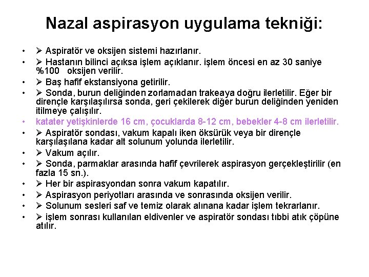 Nazal aspirasyon uygulama tekniği: • • • Aspiratör ve oksijen sistemi hazırlanır. Hastanın bilinci