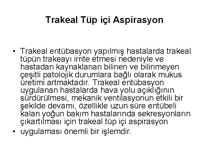Trakeal Tüp içi Aspirasyon • Trakeal entübasyon yapılmış hastalarda trakeal tüpün trakeayı irrite etmesi