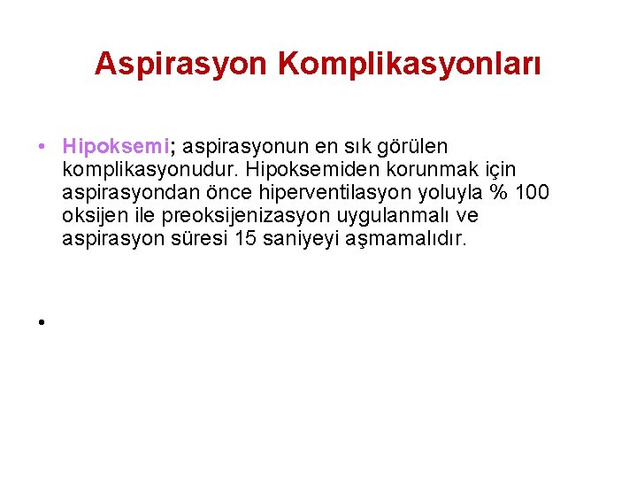 Aspirasyon Komplikasyonları • Hipoksemi; aspirasyonun en sık görülen komplikasyonudur. Hipoksemiden korunmak için aspirasyondan önce