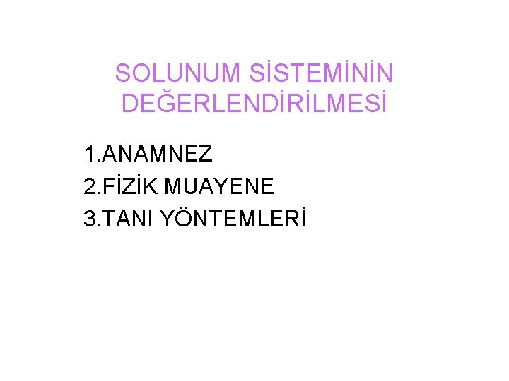 SOLUNUM SİSTEMİNİN DEĞERLENDİRİLMESİ 1. ANAMNEZ 2. FİZİK MUAYENE 3. TANI YÖNTEMLERİ 