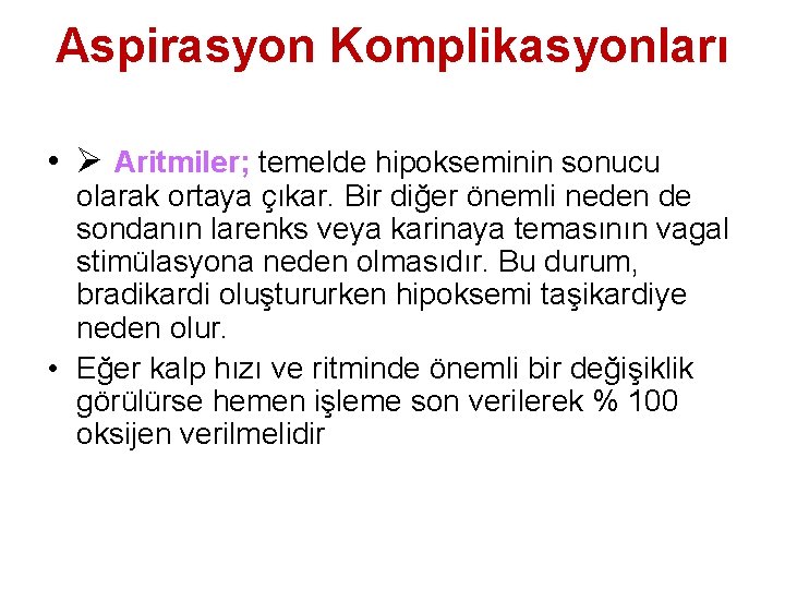 Aspirasyon Komplikasyonları • Aritmiler; temelde hipokseminin sonucu olarak ortaya çıkar. Bir diğer önemli neden