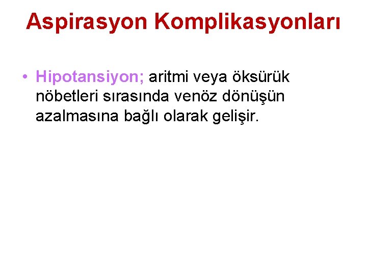 Aspirasyon Komplikasyonları • Hipotansiyon; aritmi veya öksürük nöbetleri sırasında venöz dönüşün azalmasına bağlı olarak