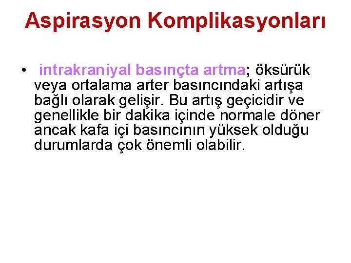 Aspirasyon Komplikasyonları • intrakraniyal basınçta artma; öksürük veya ortalama arter basıncındaki artışa bağlı olarak