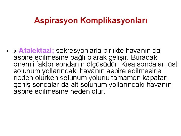 Aspirasyon Komplikasyonları • Atalektazi; sekresyonlarla birlikte havanın da aspire edilmesine bağlı olarak gelişir. Buradaki