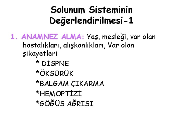Solunum Sisteminin Değerlendirilmesi-1 1. ANAMNEZ ALMA: Yaş, mesleği, var olan hastalıkları, alışkanlıkları, Var olan