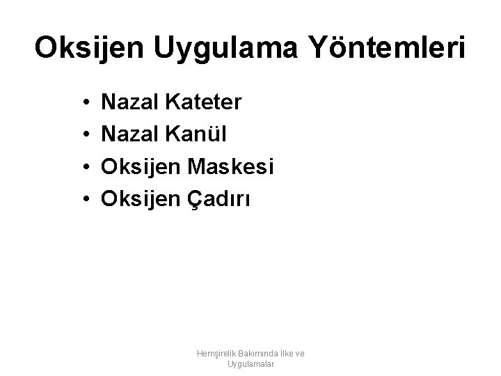Oksijen Uygulama Yöntemleri • • Nazal Kateter Nazal Kanül Oksijen Maskesi Oksijen Çadırı Hemşirelik