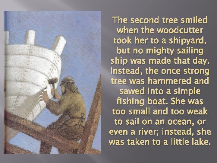 The second tree smiled when the woodcutter took her to a shipyard, but no