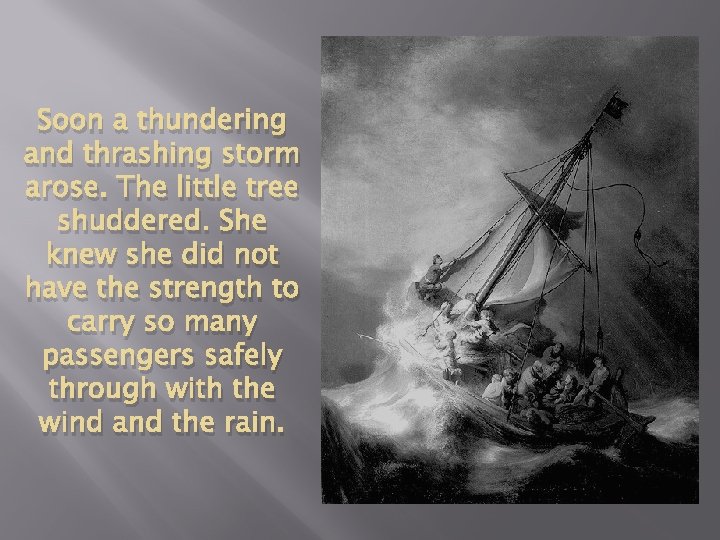 Soon a thundering and thrashing storm arose. The little tree shuddered. She knew she