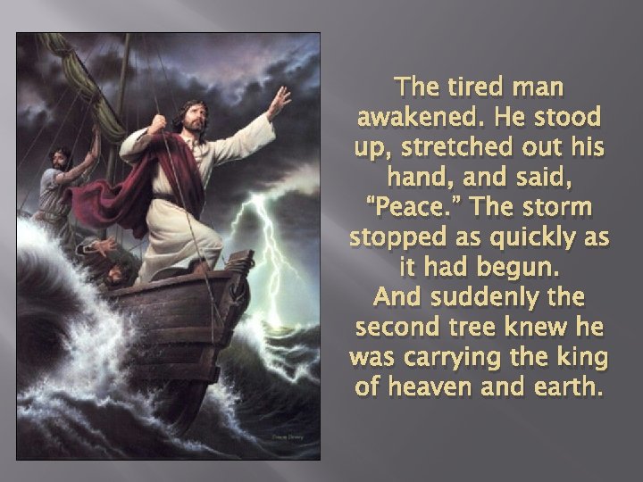 The tired man awakened. He stood up, stretched out his hand, and said, “Peace.