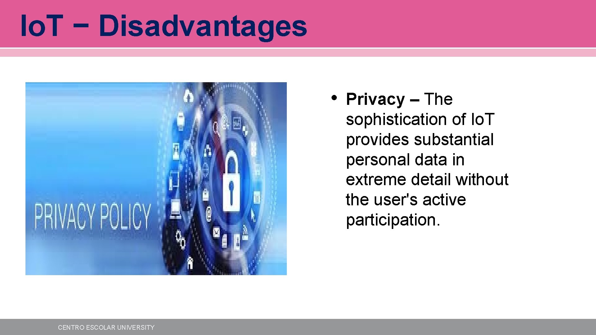 Io. T − Disadvantages • CENTRO ESCOLAR UNIVERSITY Privacy – The sophistication of Io. Io. T − Disadvantages • CENTRO ESCOLAR UNIVERSITY Privacy – The sophistication of Io.