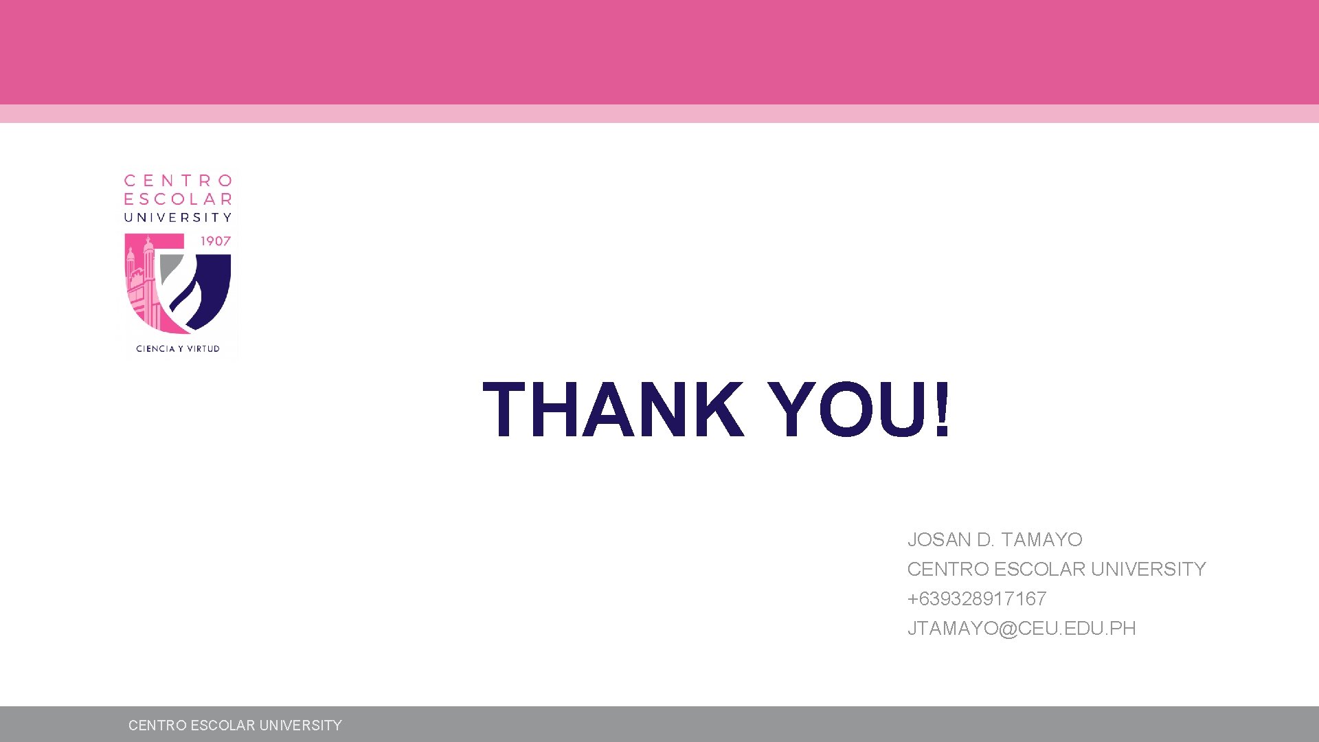THANK YOU! JOSAN D. TAMAYO CENTRO ESCOLAR UNIVERSITY +639328917167 JTAMAYO@CEU. EDU. PH CENTRO ESCOLAR THANK YOU! JOSAN D. TAMAYO CENTRO ESCOLAR UNIVERSITY +639328917167 JTAMAYO@CEU. EDU. PH CENTRO ESCOLAR