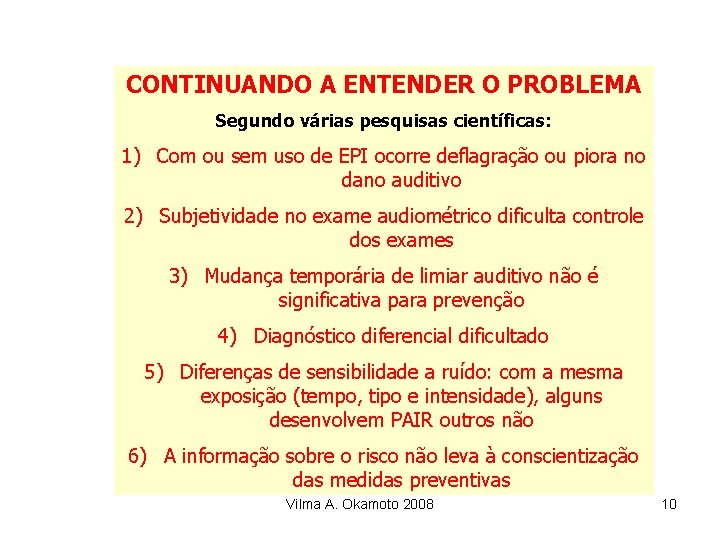 CONTINUANDO A ENTENDER O PROBLEMA Segundo várias pesquisas científicas: 1) Com ou sem uso