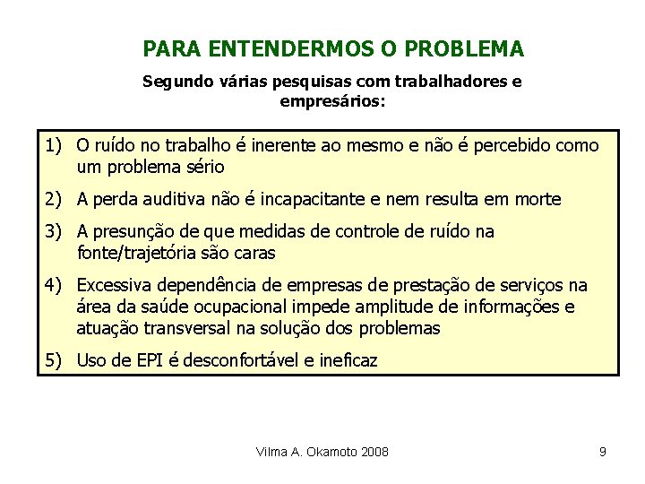 PARA ENTENDERMOS O PROBLEMA Segundo várias pesquisas com trabalhadores e empresários: 1) O ruído