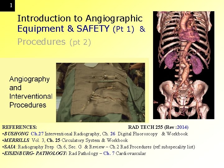 1 Introduction to Angiographic Equipment & SAFETY (Pt 1) & Procedures (pt 2) REFERENCES: