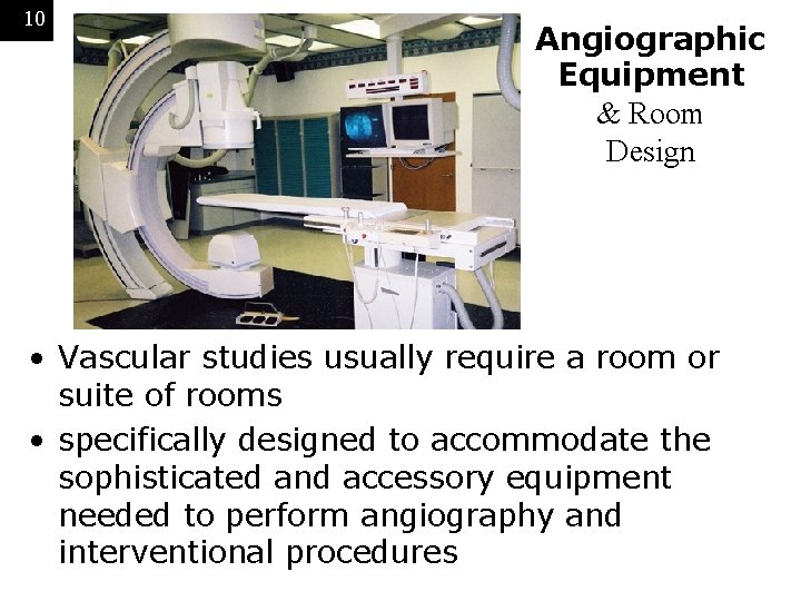 10 Angiographic Equipment & Room Design • Vascular studies usually require a room or