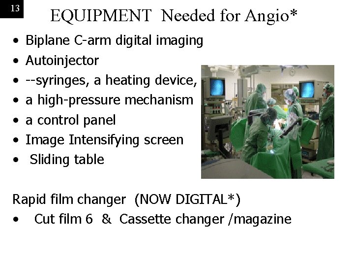13 • • EQUIPMENT Needed for Angio* Biplane C-arm digital imaging Autoinjector --syringes, a
