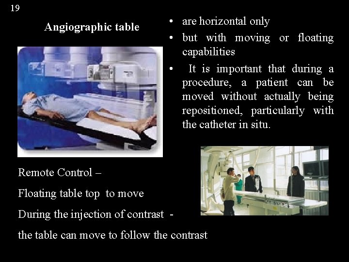 19 Angiographic table • are horizontal only • but with moving or floating capabilities