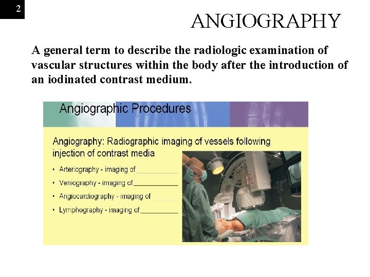2 ANGIOGRAPHY A general term to describe the radiologic examination of vascular structures within