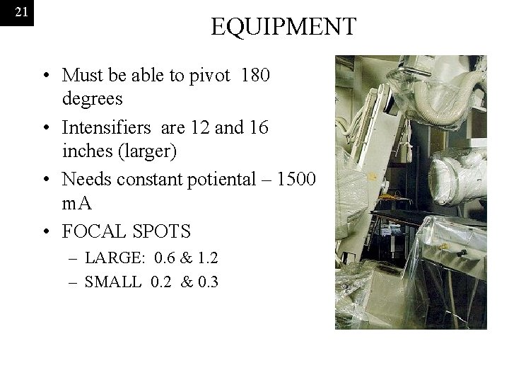 21 EQUIPMENT • Must be able to pivot 180 degrees • Intensifiers are 12