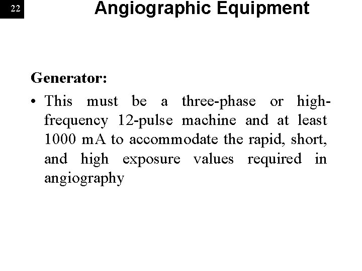 22 Angiographic Equipment Generator: • This must be a three-phase or highfrequency 12 -pulse