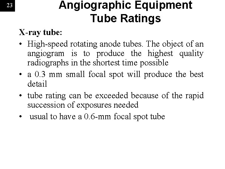 23 Angiographic Equipment Tube Ratings X-ray tube: • High-speed rotating anode tubes. The object