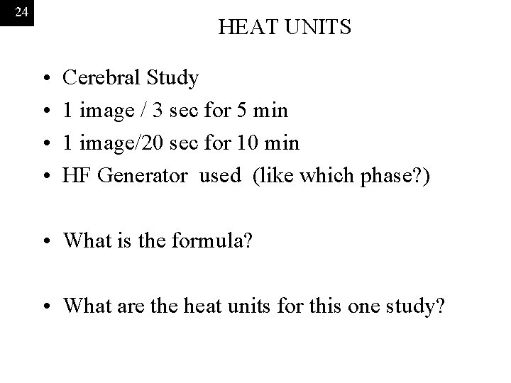 24 HEAT UNITS • • Cerebral Study 1 image / 3 sec for 5