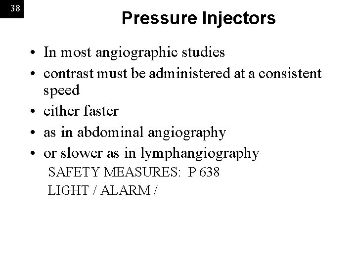 38 Pressure Injectors • In most angiographic studies • contrast must be administered at