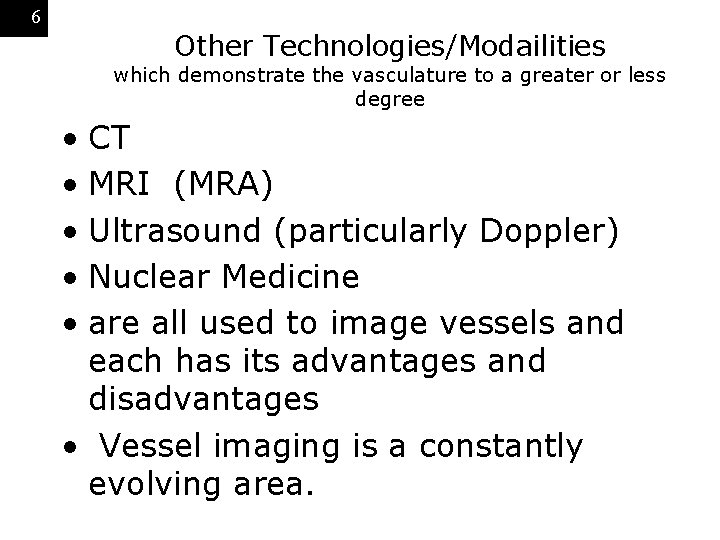 6 Other Technologies/Modailities which demonstrate the vasculature to a greater or less degree •