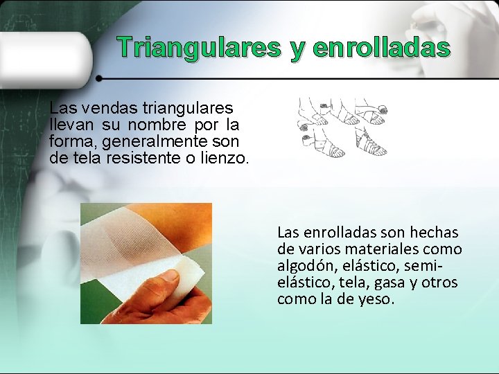 Triangulares y enrolladas Las vendas triangulares llevan su nombre por la forma, generalmente son