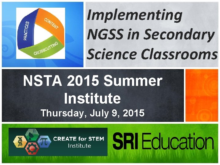 Implementing NGSS in Secondary Science Classrooms NSTA 2015 Summer Institute Thursday, July 9, 2015