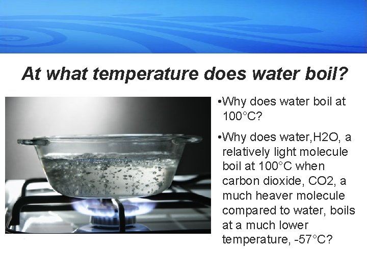 At what temperature does water boil? • Why does water boil at 100°C? •