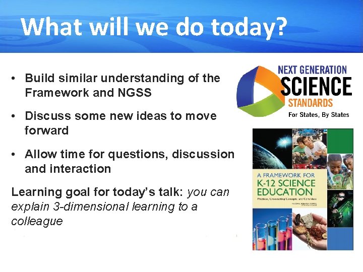 What will we do today? • Build similar understanding of the Framework and NGSS