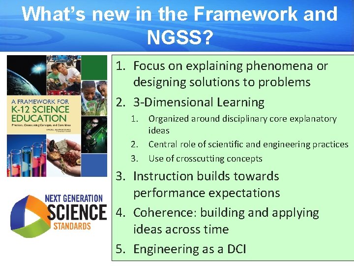 What’s new in the Framework and NGSS? 1. Focus on explaining phenomena or designing