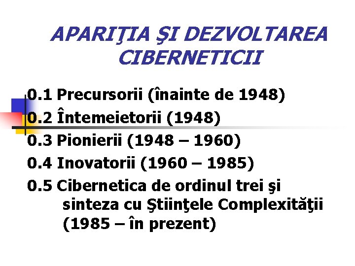 APARIŢIA ŞI DEZVOLTAREA CIBERNETICII 0. 1 Precursorii (înainte de 1948) 0. 2 Întemeietorii (1948)