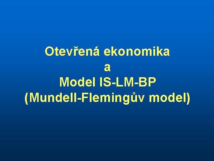 Otevřená ekonomika a Model IS-LM-BP (Mundell-Flemingův model) 1 