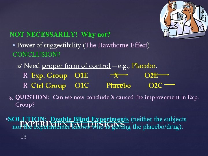 NOT NECESSARILY! Why not? • Power of suggestibility (The Hawthorne Effect) CONCLUSION? Need proper