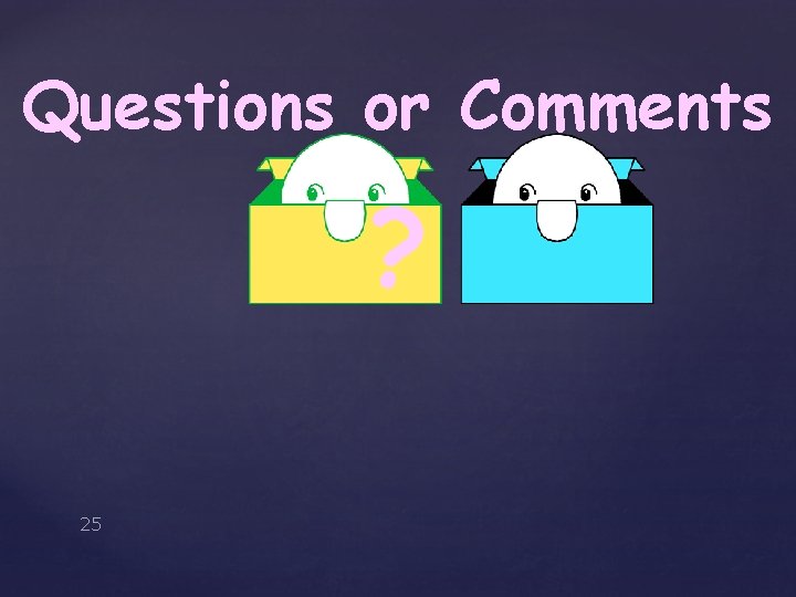 Questions or Comments ? 25 