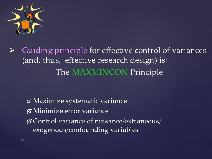 Ø Guiding principle for effective control of variances (and, thus, effective research design) is: