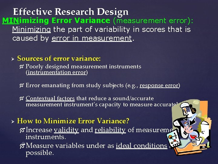 Effective Research Design MINimizing Error Variance (measurement error): Minimizing the part of variability in
