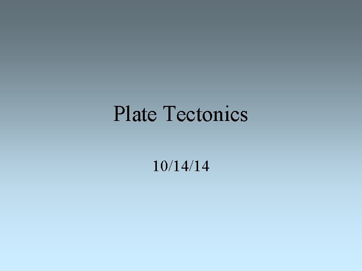 Plate Tectonics 10/14/14 