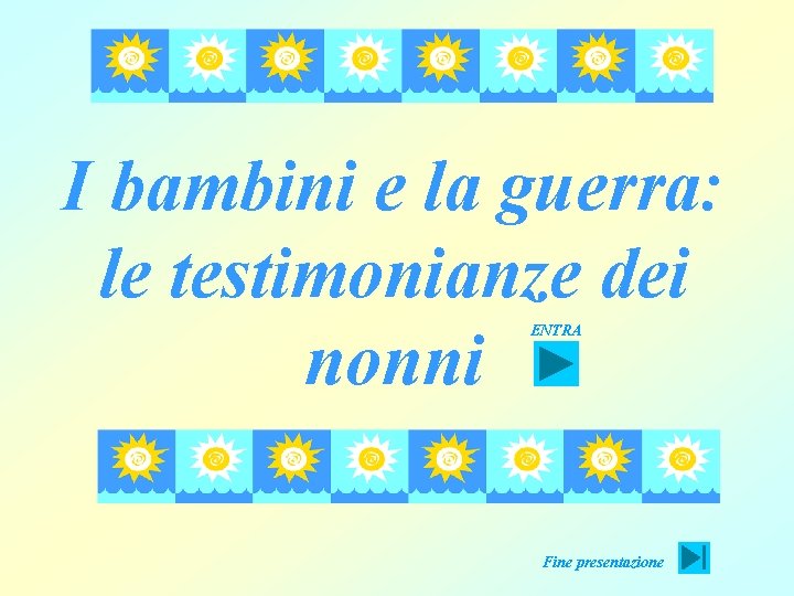 I bambini e la guerra: le testimonianze dei nonni ENTRA Fine presentazione 