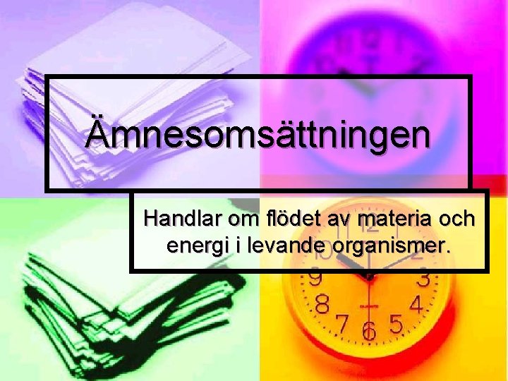 Ämnesomsättningen Handlar om flödet av materia och energi i levande organismer. 