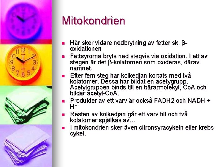 Mitokondrien n n n Här sker vidare nedbrytning av fetter sk. βoxidationen Fettsyrorna bryts