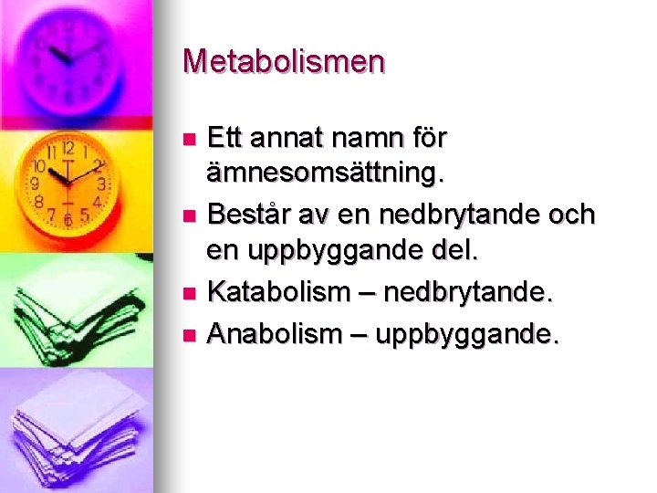 Metabolismen Ett annat namn för ämnesomsättning. n Består av en nedbrytande och en uppbyggande