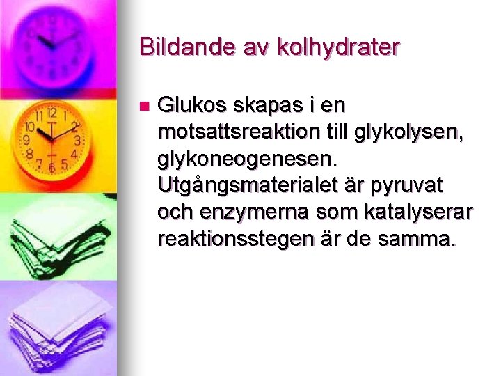 Bildande av kolhydrater n Glukos skapas i en motsattsreaktion till glykolysen, glykoneogenesen. Utgångsmaterialet är